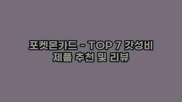 포켓몬카드 - TOP 7 갓성비 제품 추천 및 리뷰