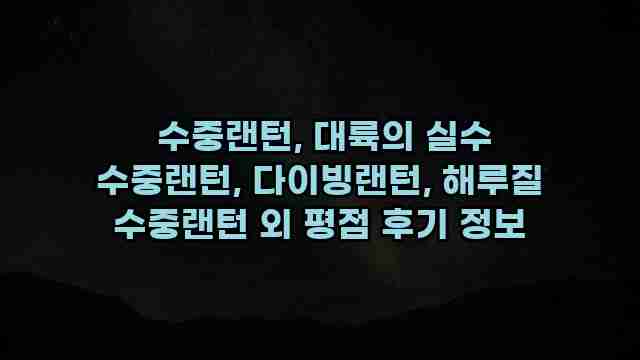  수중랜턴, 대륙의 실수 수중랜턴, 다이빙랜턴, 해루질 수중랜턴 외 평점 후기 정보