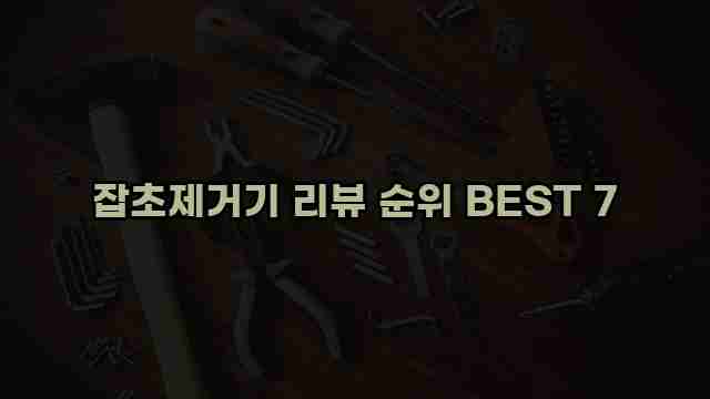 잡초제거기 리뷰 순위 BEST 7