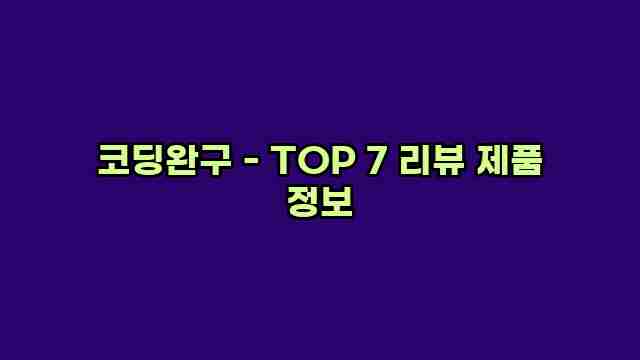 코딩완구 - TOP 7 리뷰 제품 정보