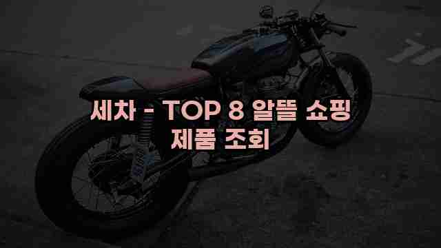 세차 - TOP 8 알뜰 쇼핑 제품 조회