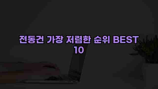 전동건 가장 저렴한 순위 BEST 10