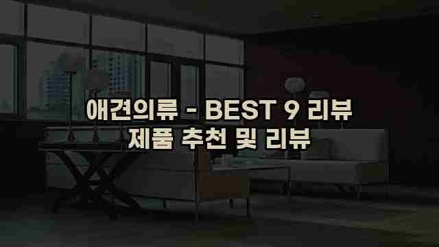 애견의류 - BEST 9 리뷰 제품 추천 및 리뷰