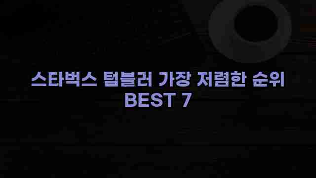 스타벅스 텀블러 가장 저렴한 순위 BEST 7