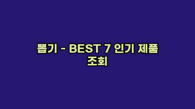 뽑기 - BEST 7 인기 제품 조회