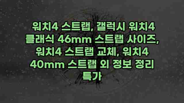  워치4 스트랩, 갤럭시 워치4 클래식 46mm 스트랩 사이즈, 워치4 스트랩 교체, 워치4 40mm 스트랩 외 정보 정리 특가