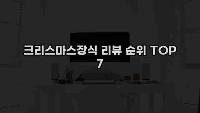 크리스마스장식 리뷰 순위 TOP 7