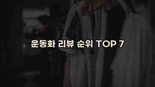 운동화 리뷰 순위 TOP 7