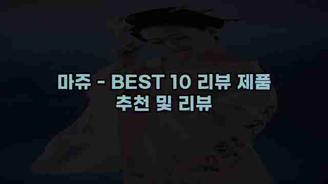 마쥬 - BEST 10 리뷰 제품 추천 및 리뷰