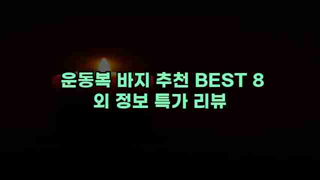  운동복 바지 추천 BEST 8 외 정보 특가 리뷰