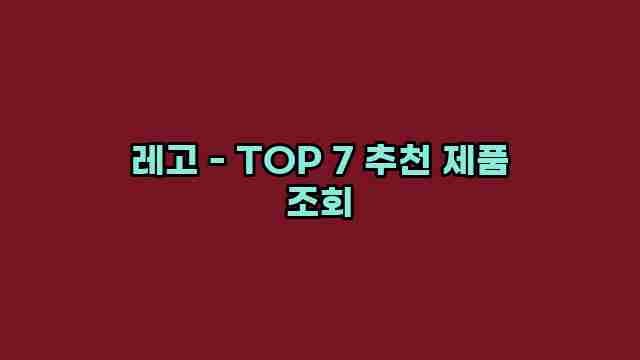 레고 - TOP 7 추천 제품 조회