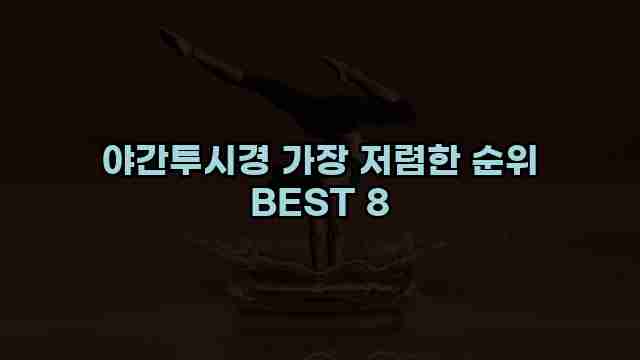 야간투시경 가장 저렴한 순위 BEST 8