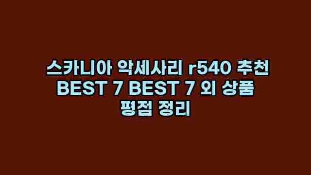  스카니아 악세사리 r540 추천 BEST 7 BEST 7 외 상품 평점 정리