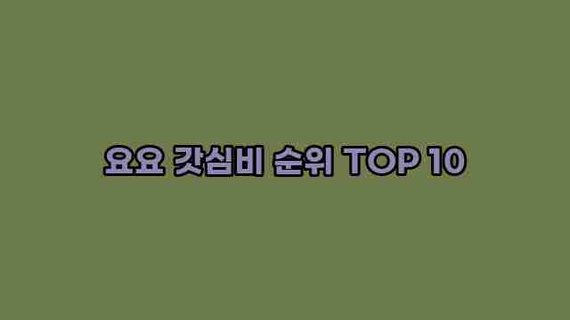 요요 갓심비 순위 TOP 10