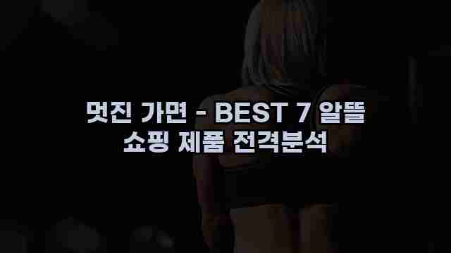 멋진 가면 - BEST 7 알뜰 쇼핑 제품 전격분석