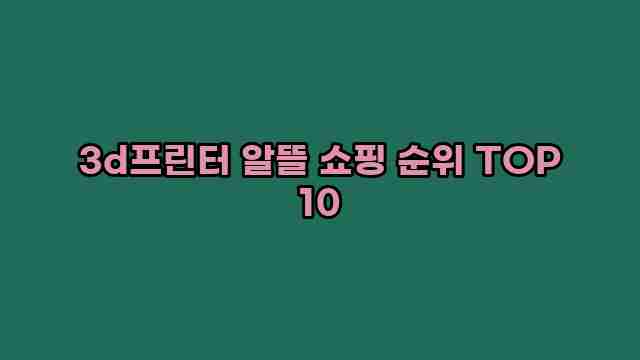 3d프린터 알뜰 쇼핑 순위 TOP 10