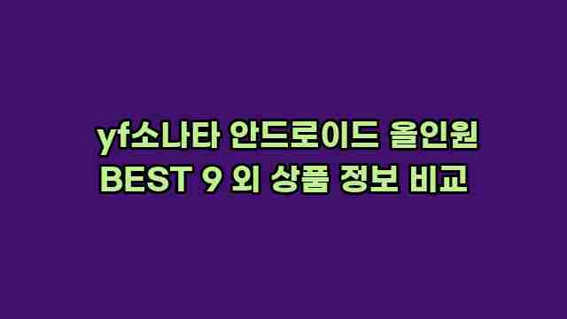  yf소나타 안드로이드 올인원 BEST 9 외 상품 정보 비교