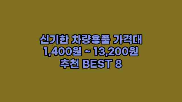 신기한 차량용품 가격대 1,400원 ~ 13,200원 추천 BEST 8