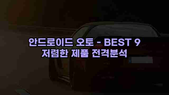 안드로이드 오토 - BEST 9 저렴한 제품 전격분석