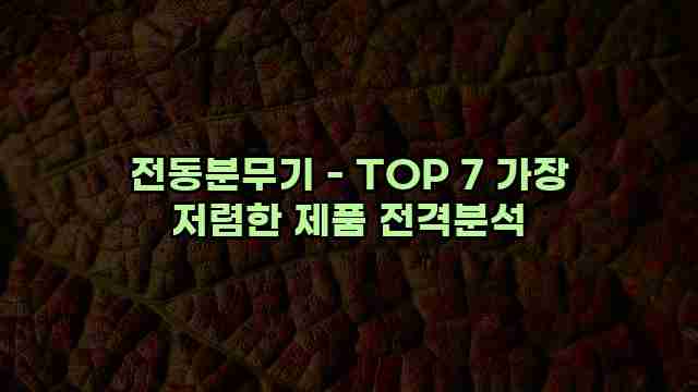 전동분무기 - TOP 7 가장 저렴한 제품 전격분석