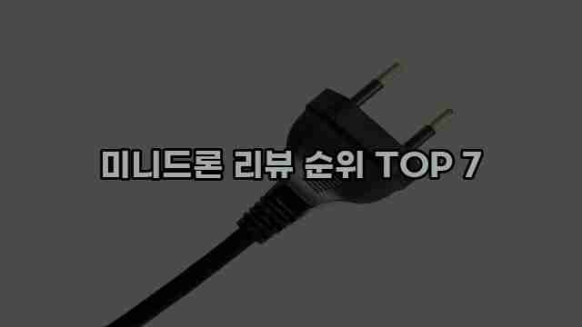 미니드론 리뷰 순위 TOP 7