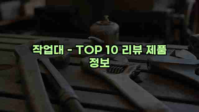 작업대 - TOP 10 리뷰 제품 정보