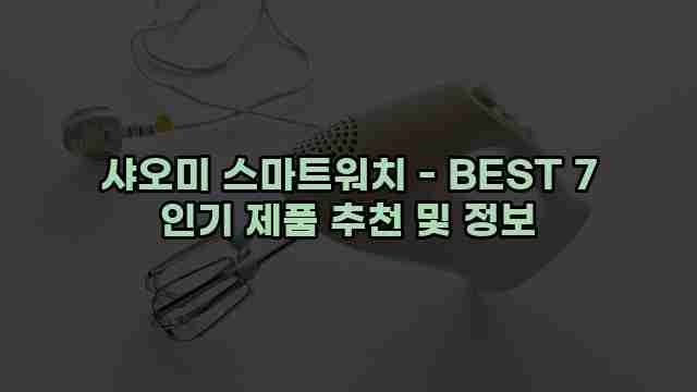 샤오미 스마트워치 - BEST 7 인기 제품 추천 및 정보