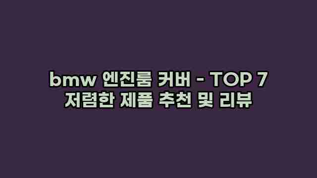 bmw 엔진룸 커버 - TOP 7 저렴한 제품 추천 및 리뷰