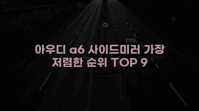 아우디 a6 사이드미러 가장 저렴한 순위 TOP 9