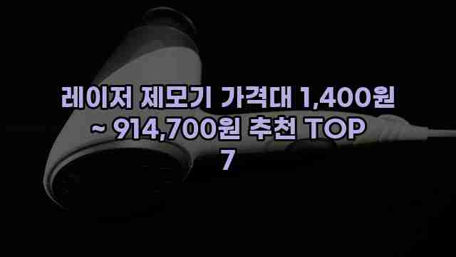 레이저 제모기 가격대 1,400원 ~ 914,700원 추천 TOP 7