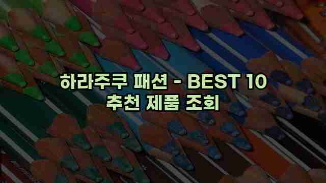 하라주쿠 패션 - BEST 10 추천 제품 조회