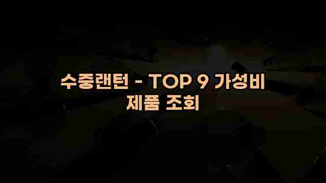 수중랜턴 - TOP 9 가성비 제품 조회