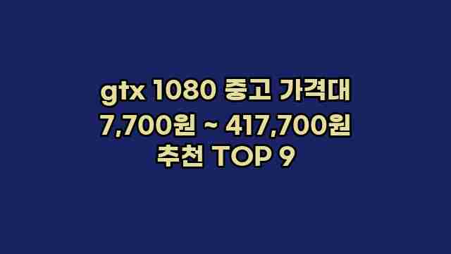 gtx 1080 중고 가격대 7,700원 ~ 417,700원 추천 TOP 9