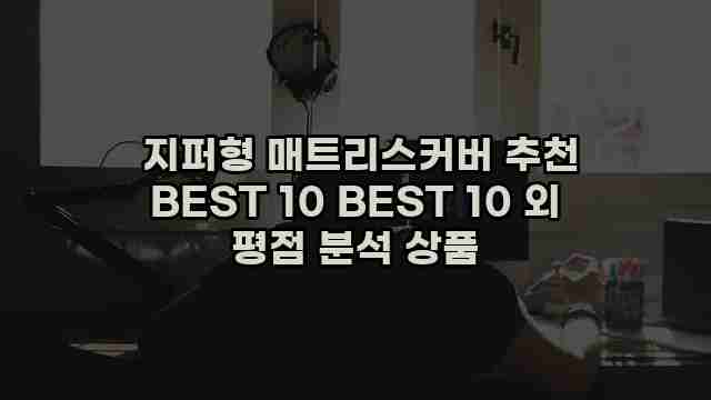  지퍼형 매트리스커버 추천 BEST 10 BEST 10 외 평점 분석 상품