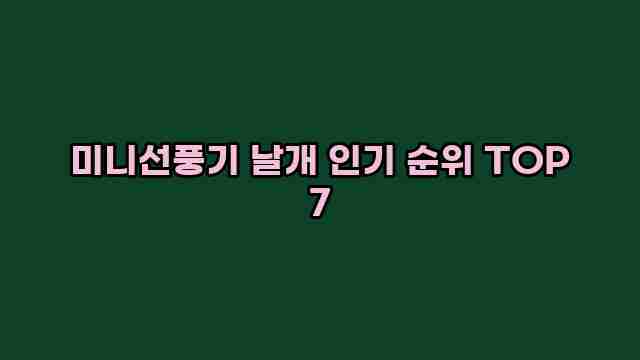 미니선풍기 날개 인기 순위 TOP 7