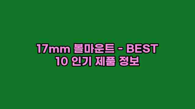 17mm 볼마운트 - BEST 10 인기 제품 정보