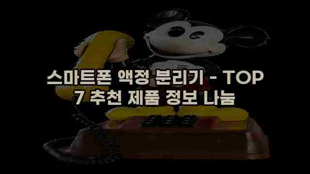 스마트폰 액정 분리기 - TOP 7 추천 제품 정보 나눔