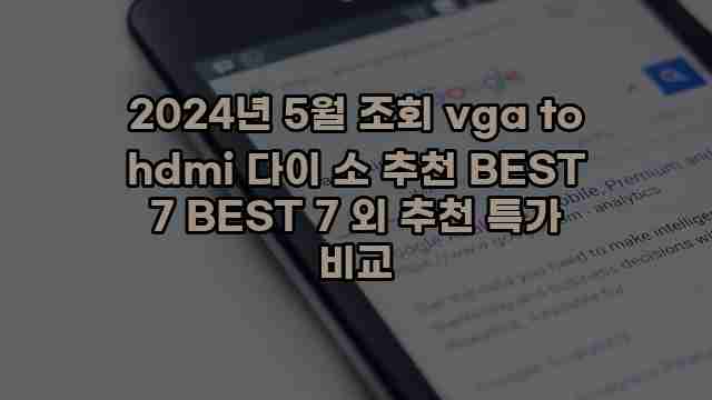 2024년 5월 조회 vga to hdmi 다이 소 추천 BEST 7 BEST 7 외 추천 특가 비교