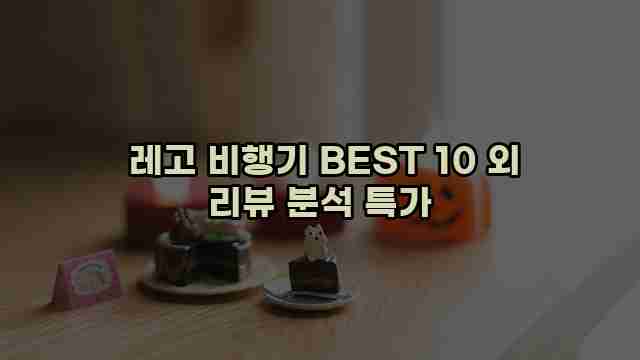  레고 비행기 BEST 10 외 리뷰 분석 특가