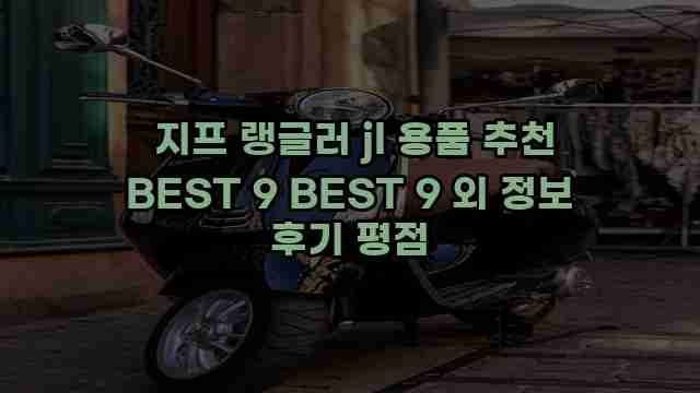  지프 랭글러 jl 용품 추천 BEST 9 BEST 9 외 정보 후기 평점