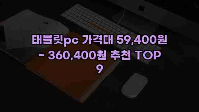 태블릿pc 가격대 59,400원 ~ 360,400원 추천 TOP 9