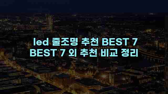  led 줄조명 추천 BEST 7 BEST 7 외 추천 비교 정리