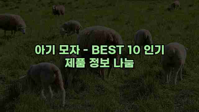 아기 모자 - BEST 10 인기 제품 정보 나눔