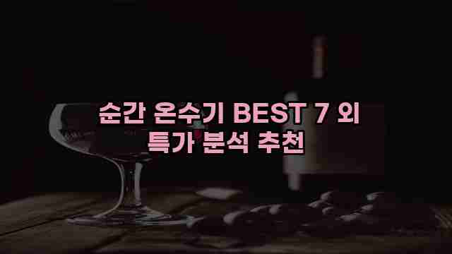  순간 온수기 BEST 7 외 특가 분석 추천