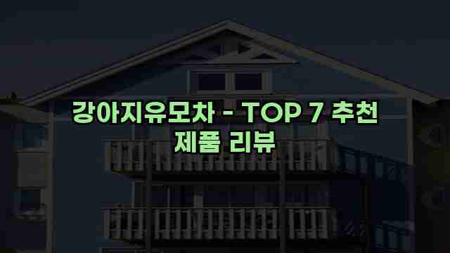 강아지유모차 - TOP 7 추천 제품 리뷰