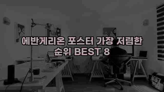 에반게리온 포스터 가장 저렴한 순위 BEST 8