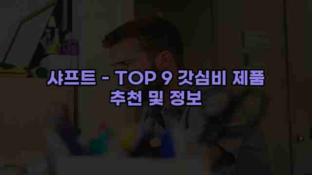 샤프트 - TOP 9 갓심비 제품 추천 및 정보