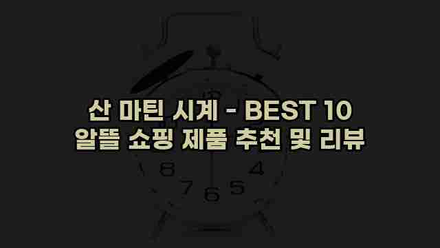 산 마틴 시계 - BEST 10 알뜰 쇼핑 제품 추천 및 리뷰