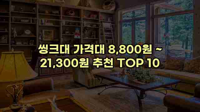 씽크대 가격대 8,800원 ~ 21,300원 추천 TOP 10