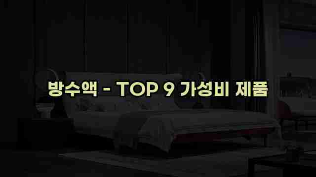 방수액 - TOP 9 가성비 제품 